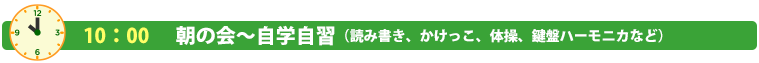 １０：００ 朝の会～自学自習（読み書き、かけっこ、体操、鍵盤ハーモニカなど）